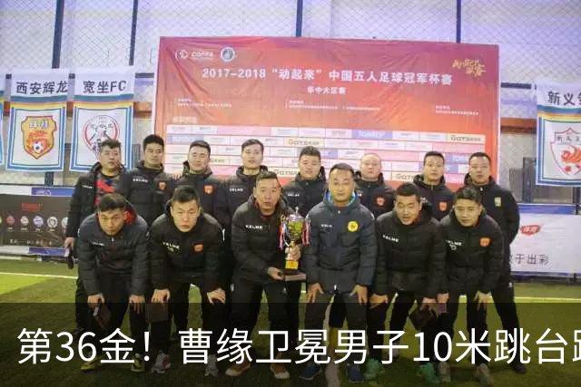 第36金！曹缘卫冕男子10米跳台跳水金牌