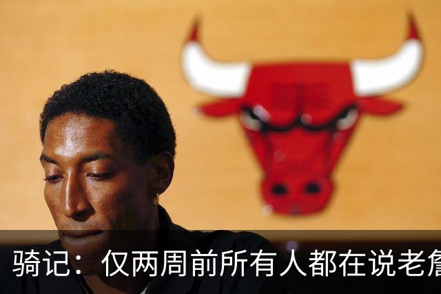 骑记：仅两周前所有人都在说老詹会回湖人 现在我认为他将回骑士